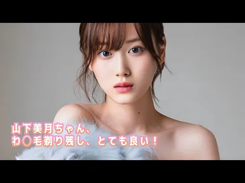 山下美月 ワキ毛剃り残し ワキ汗 そんなとこがとっても好きだー!